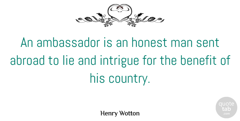 Henry Wotton Quote About Ambassador, Benefit, English Author, Intrigue, Man: An Ambassador Is An Honest...