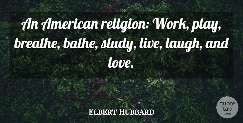 Elbert Hubbard Quote About Play, Laughing, And Love: An American Religion Work Play...