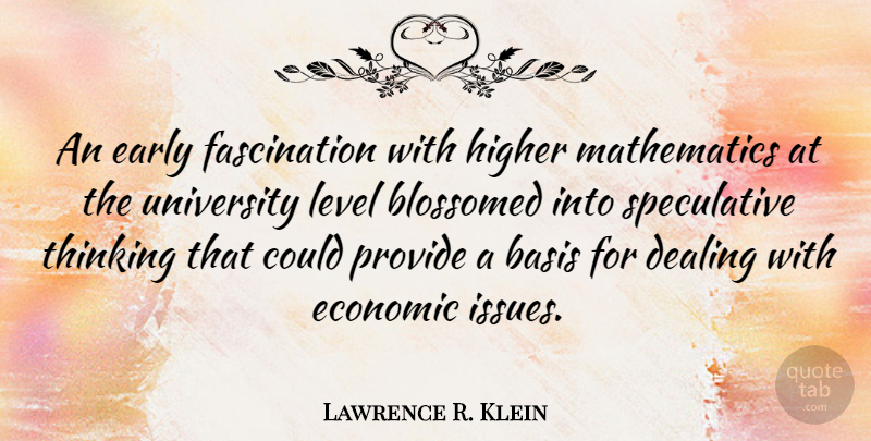 Lawrence R. Klein Quote About Basis, Dealing, Higher, Level, Mathematics: An Early Fascination With Higher...