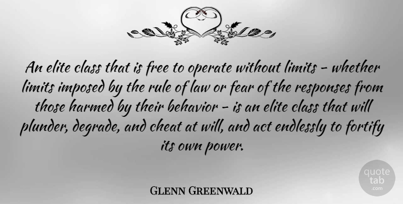Glenn Greenwald Quote About Class, Law, Limits: An Elite Class That Is...