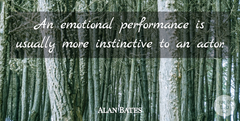 Alan Bates Quote About British Actor, Performance: An Emotional Performance Is Usually...