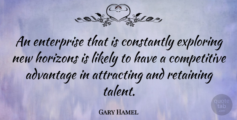 Gary Hamel Quote About New Horizons, Talent, Advantage: An Enterprise That Is Constantly...