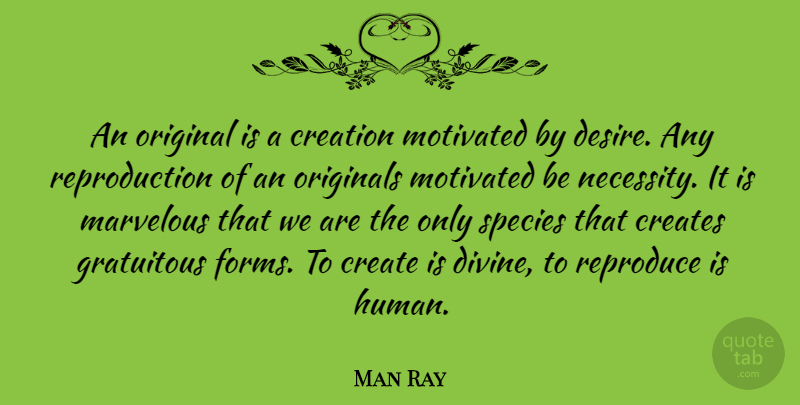 Man Ray Quote About Creativity, Desire, Creation: An Original Is A Creation...