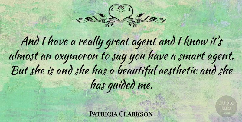 Patricia Clarkson Quote About Beautiful, Smart, Agents: And I Have A Really...
