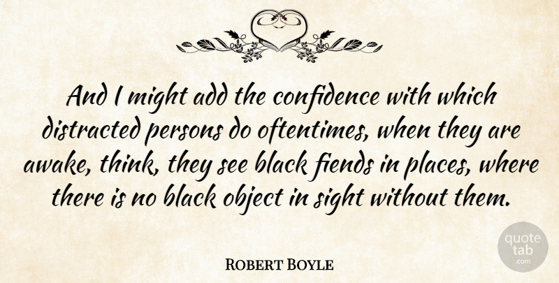 Robert Boyle Quote About Add, Distracted, Might, Object, Persons: And I Might Add The...