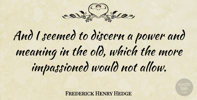 Frederick Henry Hedge Quote About Discern, Meaning, Power, Seemed: And I Seemed To Discern...