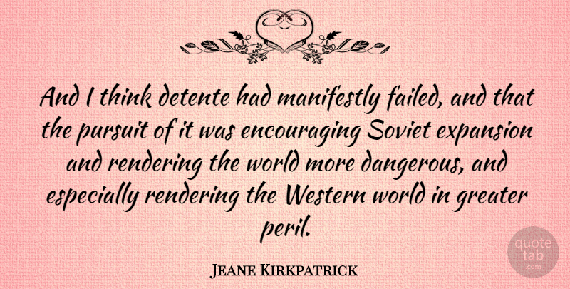 Jeane Kirkpatrick Quote About Thinking, World, Expansion: And I Think Detente Had...