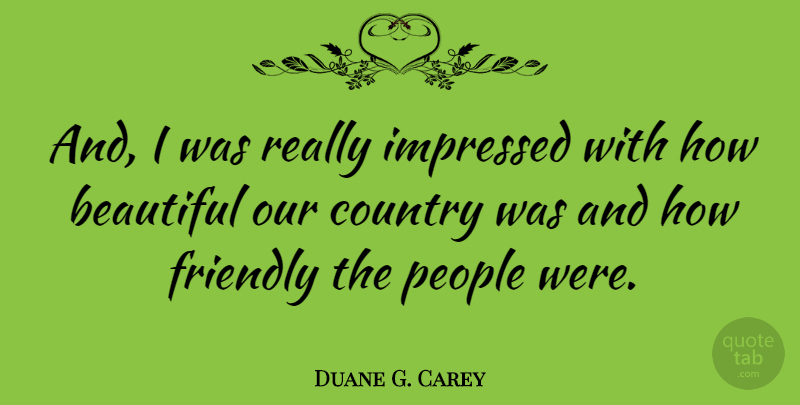 Duane G. Carey Quote About American Astronaut, Country, Impressed, People: And I Was Really Impressed...