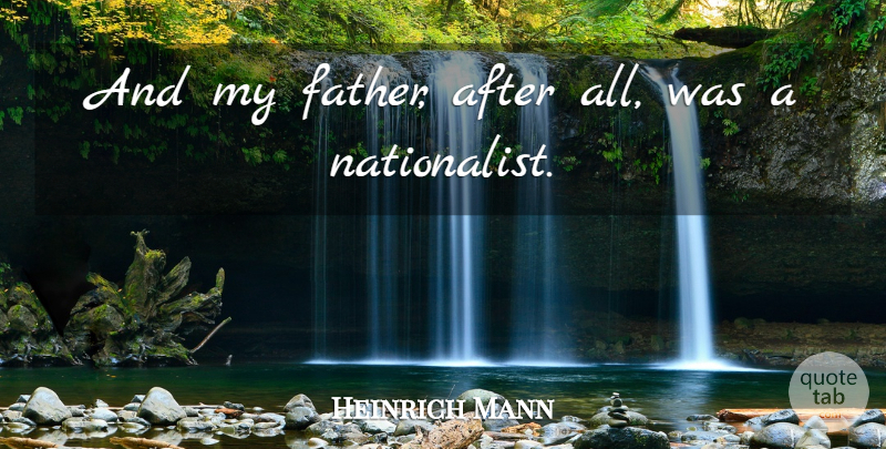 Heinrich Mann Quote About Father: And My Father After All...