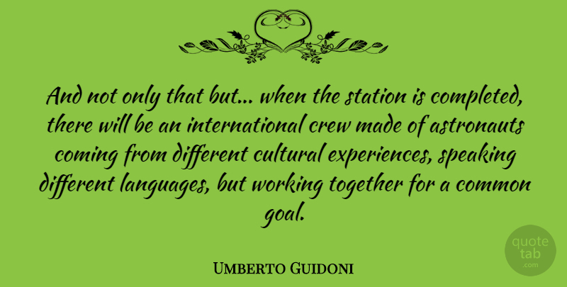 Umberto Guidoni Quote About Astronauts, Coming, Common, Cultural, Speaking: And Not Only That But...
