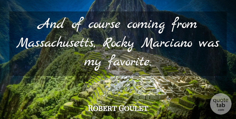 Robert Goulet Quote About Massachusetts, My Favorite, Courses: And Of Course Coming From...