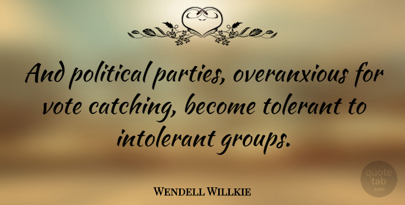 Wendell Willkie Quote About Party, Political, Politics: And Political Parties Overanxious For...