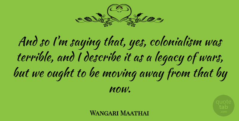 Wangari Maathai Quote About War, Moving, Legacy: And So Im Saying That...