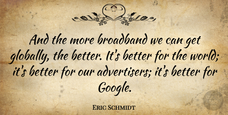 Eric Schmidt Quote About Broadband: And The More Broadband We...