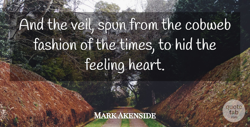 Mark Akenside Quote About Fashion, Feeling, Hid, Spun: And The Veil Spun From...