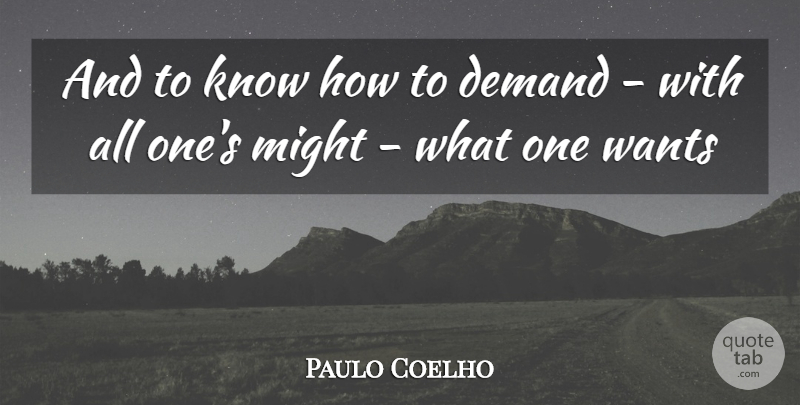 Paulo Coelho Quote About Demand, Want, Might: And To Know How To...