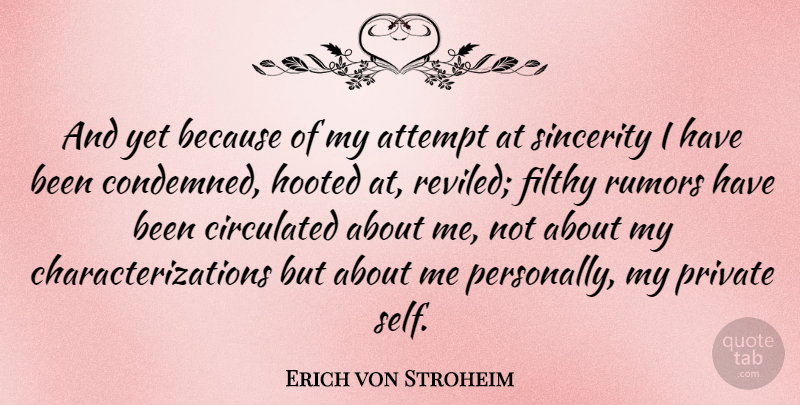 Erich von Stroheim Quote About Self, Rumor, Sincerity: And Yet Because Of My...