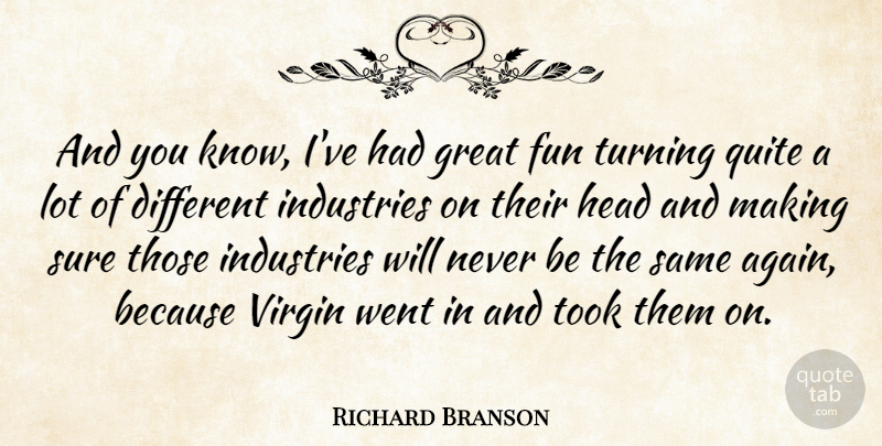 Richard Branson Quote About Fun, Different, Virgins: And You Know Ive Had...