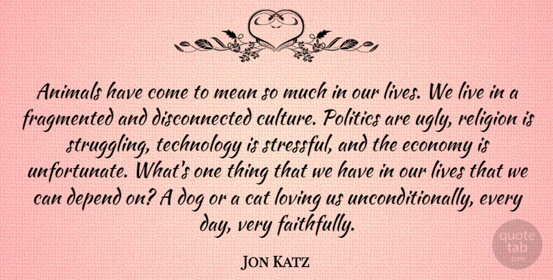 Jon Katz Quote About Animals, Cat, Depend, Dog, Economy: Animals Have Come To Mean...