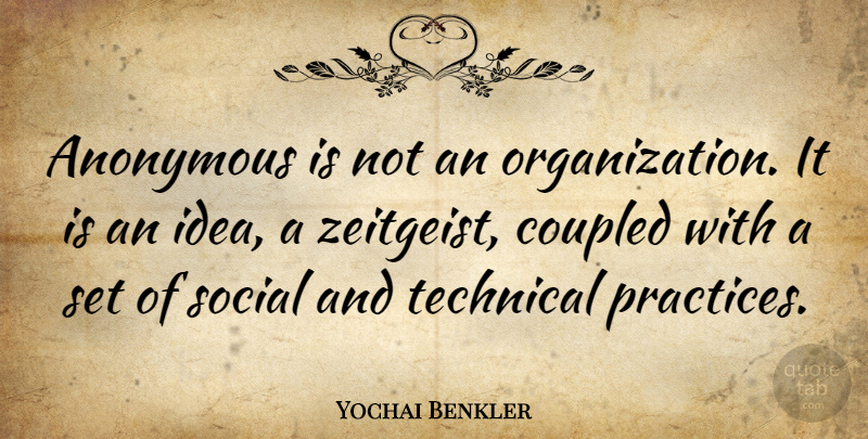 Yochai Benkler Quote About Organization, Ideas, Practice: Anonymous Is Not An Organization...