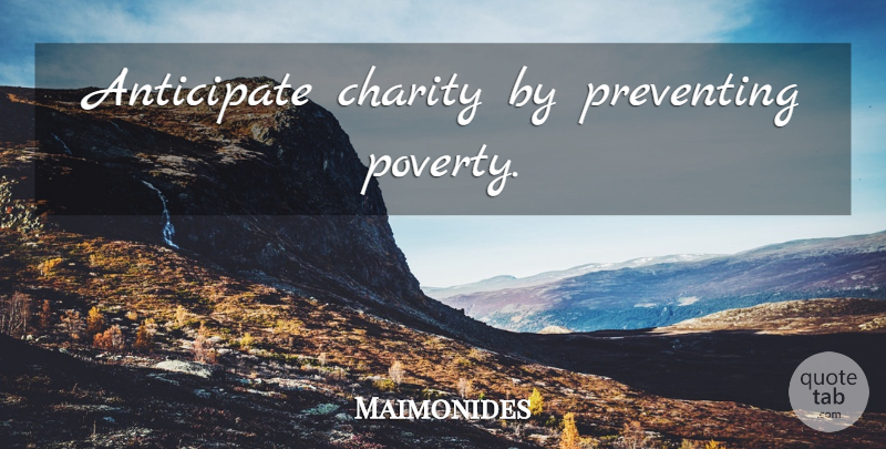 Maimonides Quote About Inspirational, Life, Charity: Anticipate Charity By Preventing Poverty...