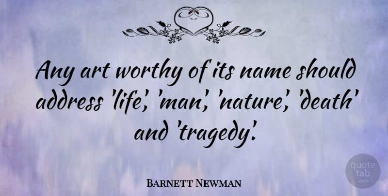 Barnett Newman Quote About Art, Men, Names: Any Art Worthy Of Its...