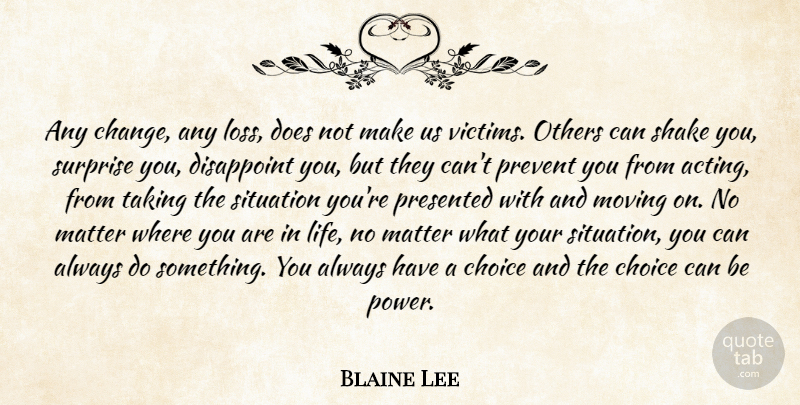Blaine Lee Quote About Choice, Disappoint, Matter, Moving, Others: Any Change Any Loss Does...
