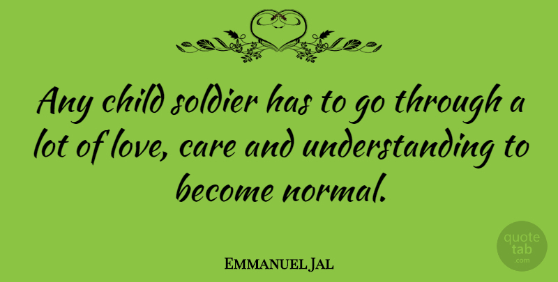 Emmanuel Jal Quote About Children, Understanding, Soldier: Any Child Soldier Has To...