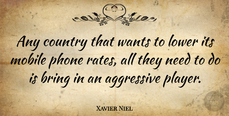 Xavier Niel Quote About Aggressive, Country, Lower, Wants: Any Country That Wants To...