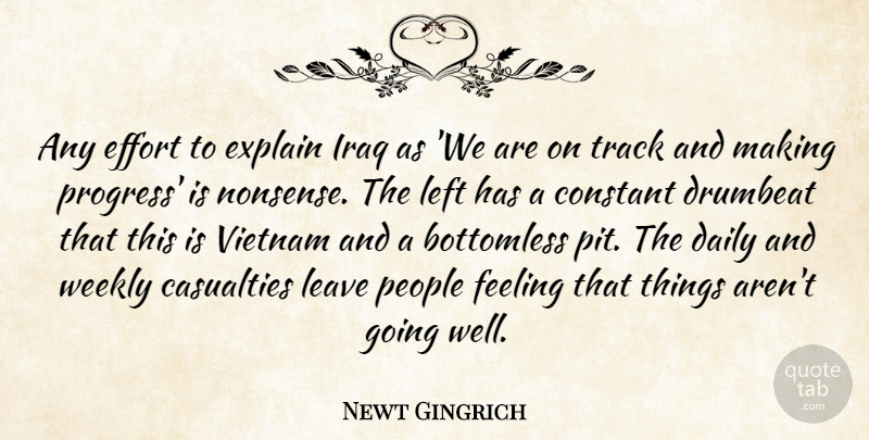 Newt Gingrich Quote About Bottomless, Casualties, Constant, Daily, Effort: Any Effort To Explain Iraq...