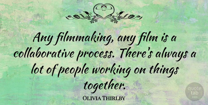 Olivia Thirlby Quote About People, Together, Film: Any Filmmaking Any Film Is...