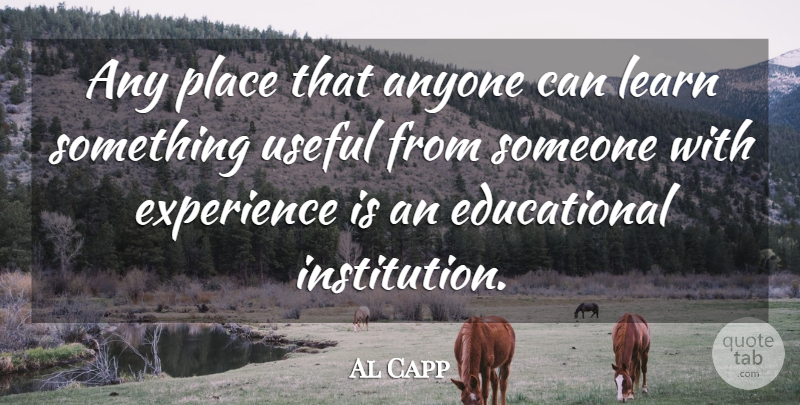 Al Capp Quote About Education, Educational, Educational Institutions: Any Place That Anyone Can...