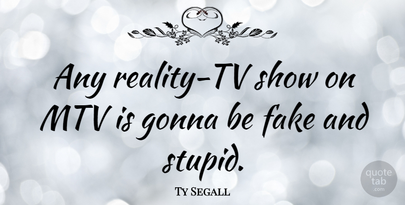 Ty Segall Quote About Mtv: Any Reality Tv Show On...