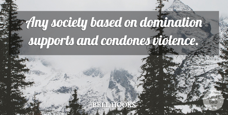 bell hooks Quote About Domination, Society, Supports: Any Society Based On Domination...