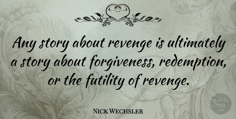 Nick Wechsler Quote About Revenge, Stories, Redemption: Any Story About Revenge Is...