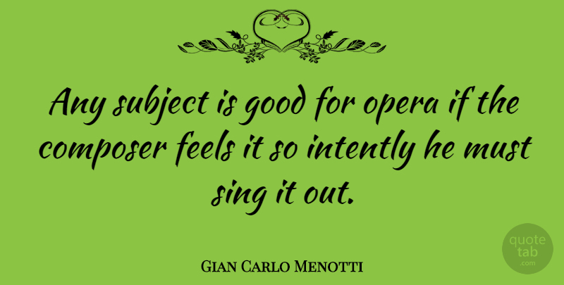 Gian Carlo Menotti Quote About Opera, Composer, Feels: Any Subject Is Good For...