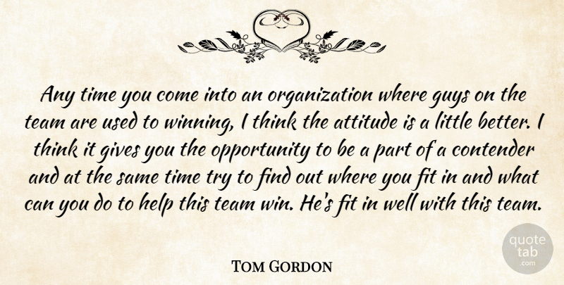Tom Gordon Quote About Attitude, Contender, Fit, Gives, Guys: Any Time You Come Into...