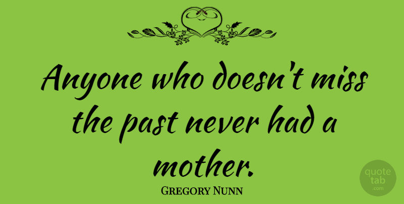 Gregory Nunn Quote About American Athlete, Anyone, Miss, Mother, Past: Anyone Who Doesnt Miss The...