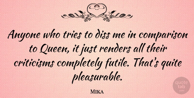 Mika Quote About Criticisms, Quite, Tries: Anyone Who Tries To Diss...