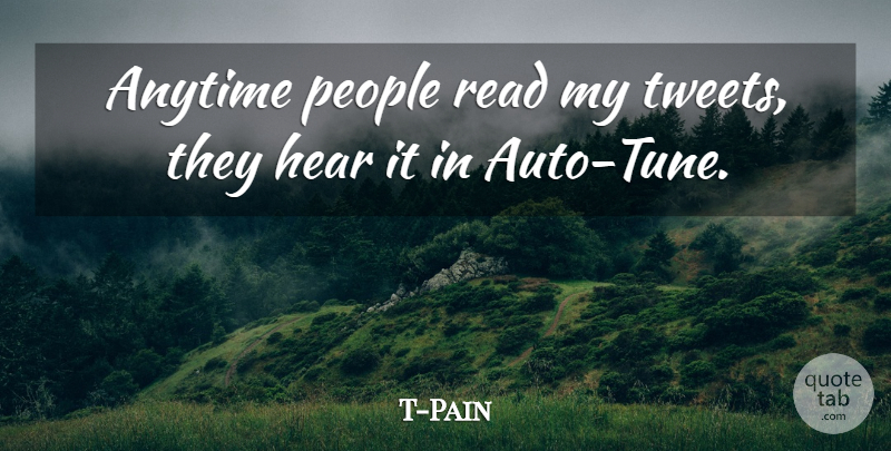 T-Pain Quote About Auto Tune, People, Tunes: Anytime People Read My Tweets...