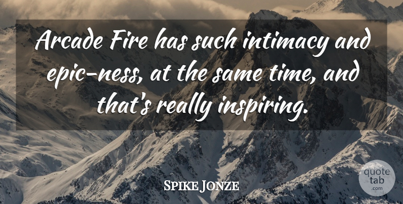 Spike Jonze Quote About Arcade, Time: Arcade Fire Has Such Intimacy...
