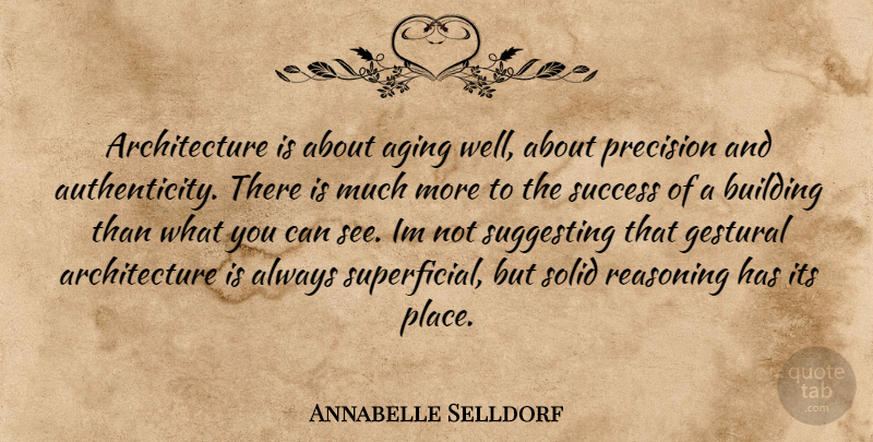 Annabelle Selldorf Quote About Aging, Architecture, Authenticity: Architecture Is About Aging Well...