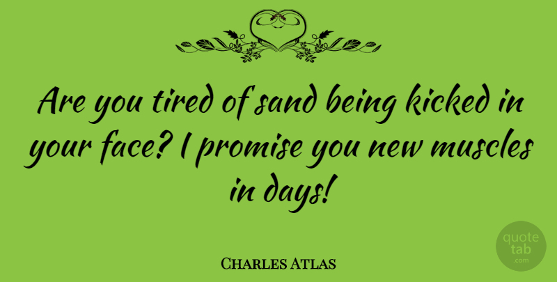 Charles Atlas Quote About Tired, Promise, Faces: Are You Tired Of Sand...