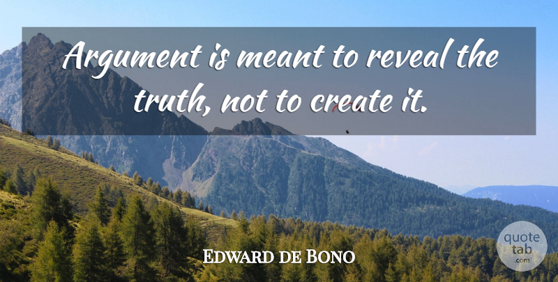 Edward de Bono Quote About Knowledge, Learning, Management: Argument Is Meant To Reveal...