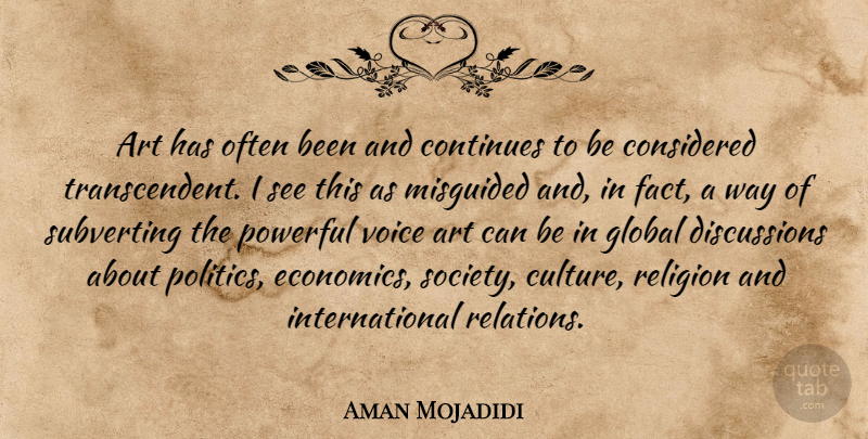Aman Mojadidi Quote About Art, Considered, Continues, Global, Misguided: Art Has Often Been And...