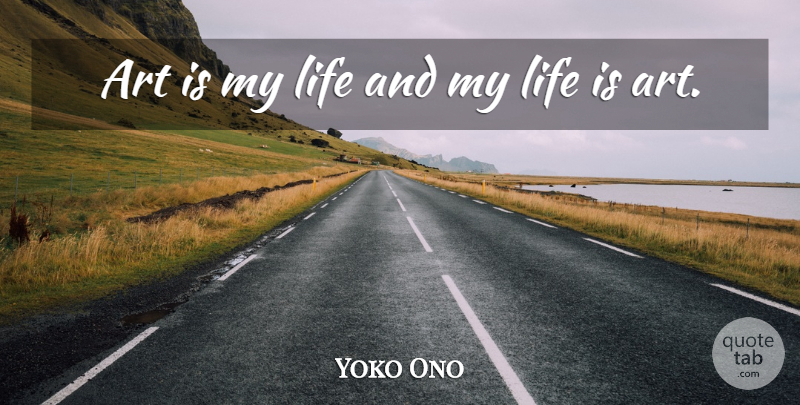 Yoko Ono Quote About Art, Life Is, Art Is: Art Is My Life And...