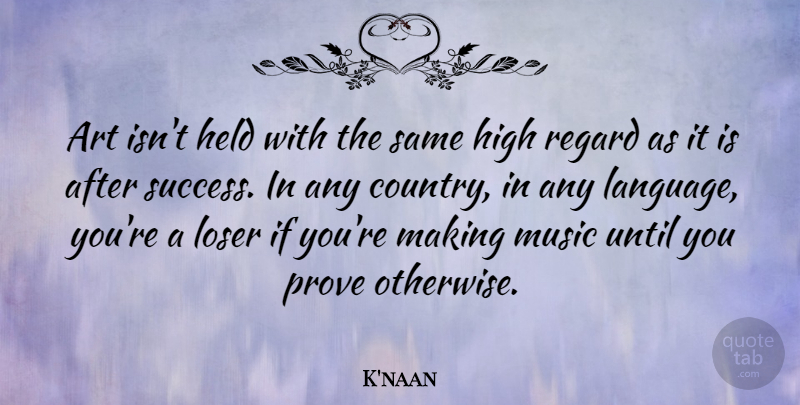 K'naan Quote About Art, Held, High, Loser, Music: Art Isnt Held With The...