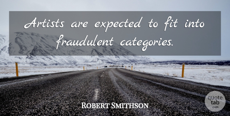 Robert Smithson Quote About Artist, Fit, Categories: Artists Are Expected To Fit...