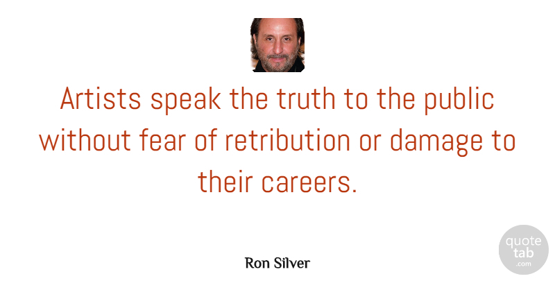 Ron Silver Quote About Artist, Careers, Damage: Artists Speak The Truth To...