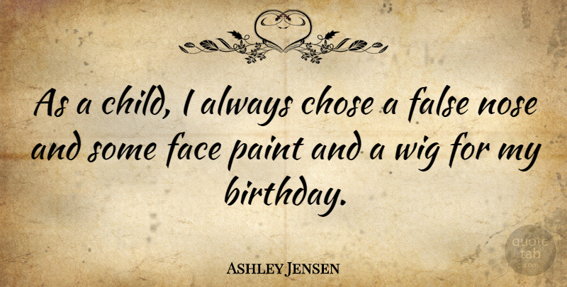Ashley Jensen Quote About Birthday, Children, Noses: As A Child I Always...